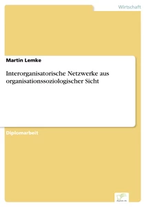 Titel: Interorganisatorische Netzwerke aus organisationssoziologischer Sicht