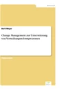Titel: Change Management zur Unterstützung von Verwaltungsreformprozessen