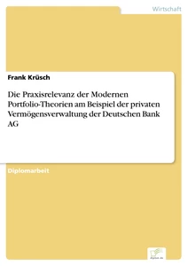 Titel: Die Praxisrelevanz der Modernen Portfolio-Theorien am Beispiel der privaten Vermögensverwaltung der Deutschen Bank AG