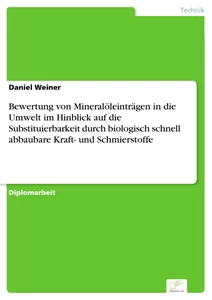 Titel: Bewertung von Mineralöleinträgen in die Umwelt im Hinblick auf die Substituierbarkeit durch biologisch schnell abbaubare Kraft- und Schmierstoffe