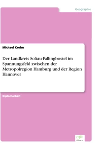 Titel: Der Landkreis Soltau-Fallingbostel im Spannungsfeld zwischen der Metropolregion Hamburg und der Region Hannover