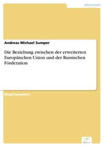 Titel: Die Beziehung zwischen der erweiterten Europäischen Union und der Russischen Förderation