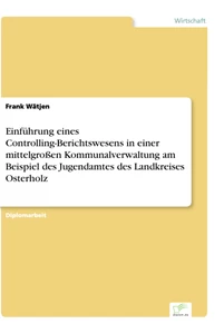 Titel: Einführung eines Controlling-Berichtswesens in einer mittelgroßen Kommunalverwaltung am Beispiel des Jugendamtes des Landkreises Osterholz