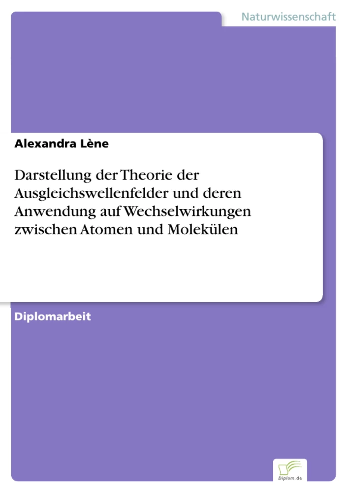 Titel: Darstellung der Theorie der Ausgleichswellenfelder und deren Anwendung auf Wechselwirkungen zwischen Atomen und Molekülen