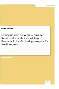 Titel: Lösungsansätze zur Verbesserung der Kundenzufriedenheit als wichtiger Bestandteil eines Marketingkonzeptes für Kreditinstitute