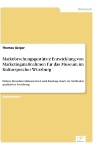 Titel: Marktforschungsgestützte Entwicklung von Marketingmaßnahmen für das Museum im Kulturspeicher Würzburg
