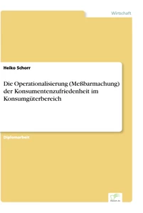 Titel: Die Operationalisierung (Meßbarmachung) der Konsumentenzufriedenheit im Konsumgüterbereich