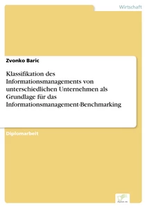 Titel: Klassifikation des Informationsmanagements von unterschiedlichen Unternehmen als Grundlage für das Informationsmanagement-Benchmarking
