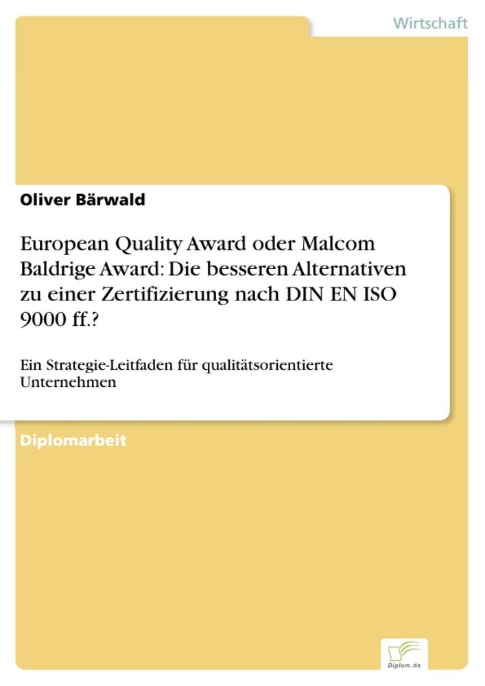 Titel: European Quality Award oder Malcom Baldrige Award: Die besseren Alternativen zu einer Zertifizierung nach DIN EN ISO 9000 ff.?
