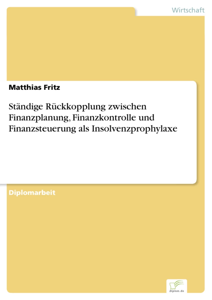 Titel: Ständige Rückkopplung zwischen Finanzplanung, Finanzkontrolle und Finanzsteuerung als Insolvenzprophylaxe