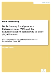 Titel: Die Bedeutung des Allgemeinen Präferenzsystems (APS) und der handelspolitischen Bestimmung im Lomé (IV)-Abkommen
