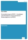 Titel: Personalisierung im WWW - Grundlagen und Perspektiven nutzerorientierter Medienangebote im WWW