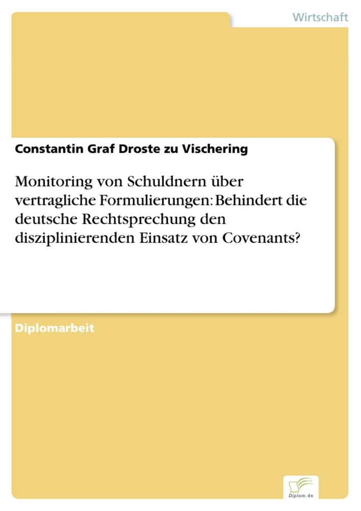 Titel: Monitoring von Schuldnern über vertragliche Formulierungen: Behindert die deutsche Rechtsprechung den disziplinierenden Einsatz von Covenants?