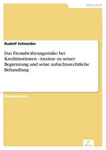 Titel: Das Fremdwährungsrisiko bei Kreditinstituten - Ansätze zu seiner Begrenzung und seine aufsichtsrechtliche Behandlung