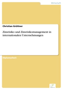 Titel: Zinsrisiko und Zinsrisikomanagement in internationalen Unternehmungen