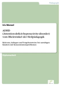 Titel: ADHD (Attention-deficit-hyperactivity-disorder) vom Blickwinkel der Heilpädagogik