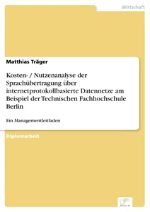 Titel: Kosten- / Nutzenanalyse der Sprachübertragung über internetprotokollbasierte Datennetze am Beispiel der Technischen Fachhochschule Berlin