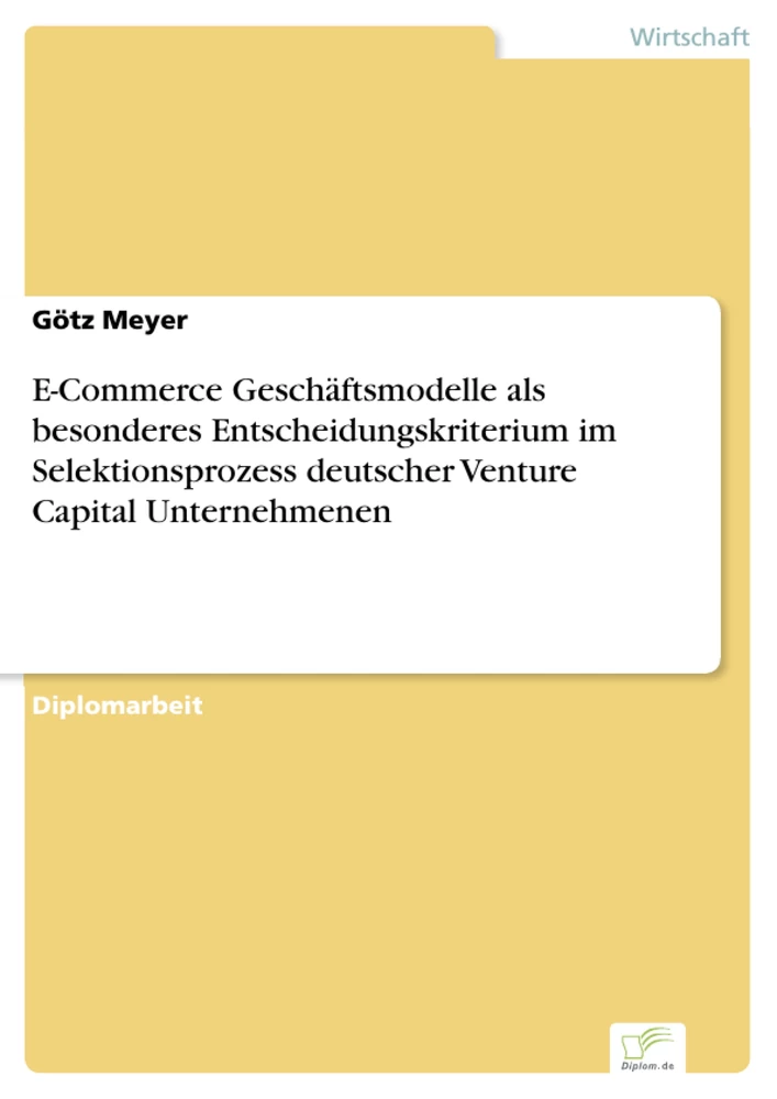 Titel: E-Commerce Geschäftsmodelle als besonderes Entscheidungskriterium im Selektionsprozess deutscher Venture Capital Unternehmenen
