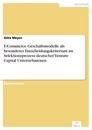 Titel: E-Commerce Geschäftsmodelle als besonderes Entscheidungskriterium im Selektionsprozess deutscher Venture Capital Unternehmenen