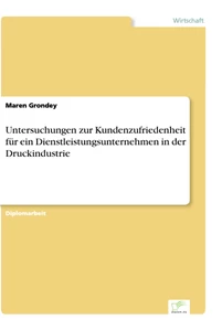 Titel: Untersuchungen zur Kundenzufriedenheit für ein Dienstleistungsunternehmen in der Druckindustrie