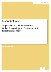 Titel: Möglichkeiten und Grenzen des Online-Marketings im Gartenbau auf Einzelhandelsebene