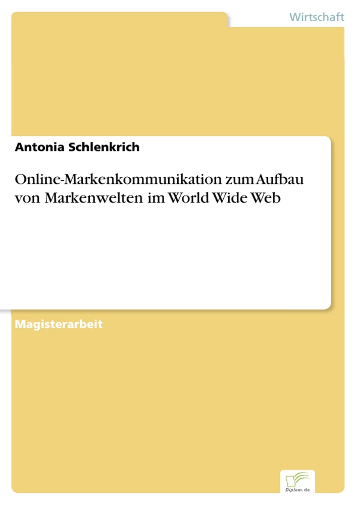 Titel: Online-Markenkommunikation zum Aufbau von Markenwelten im World Wide Web