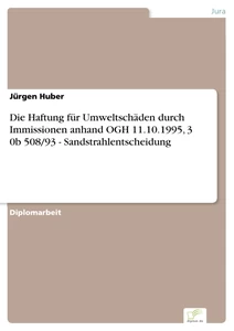 Titel: Die Haftung für Umweltschäden durch Immissionen anhand OGH 11.10.1995, 3 0b 508/93 - Sandstrahlentscheidung