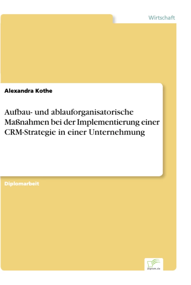 Titel: Aufbau- und ablauforganisatorische Maßnahmen bei der Implementierung einer CRM-Strategie in einer Unternehmung