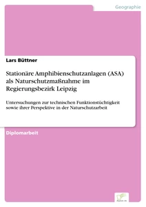 Titel: Stationäre Amphibienschutzanlagen (ASA) als Naturschutzmaßnahme im Regierungsbezirk Leipzig