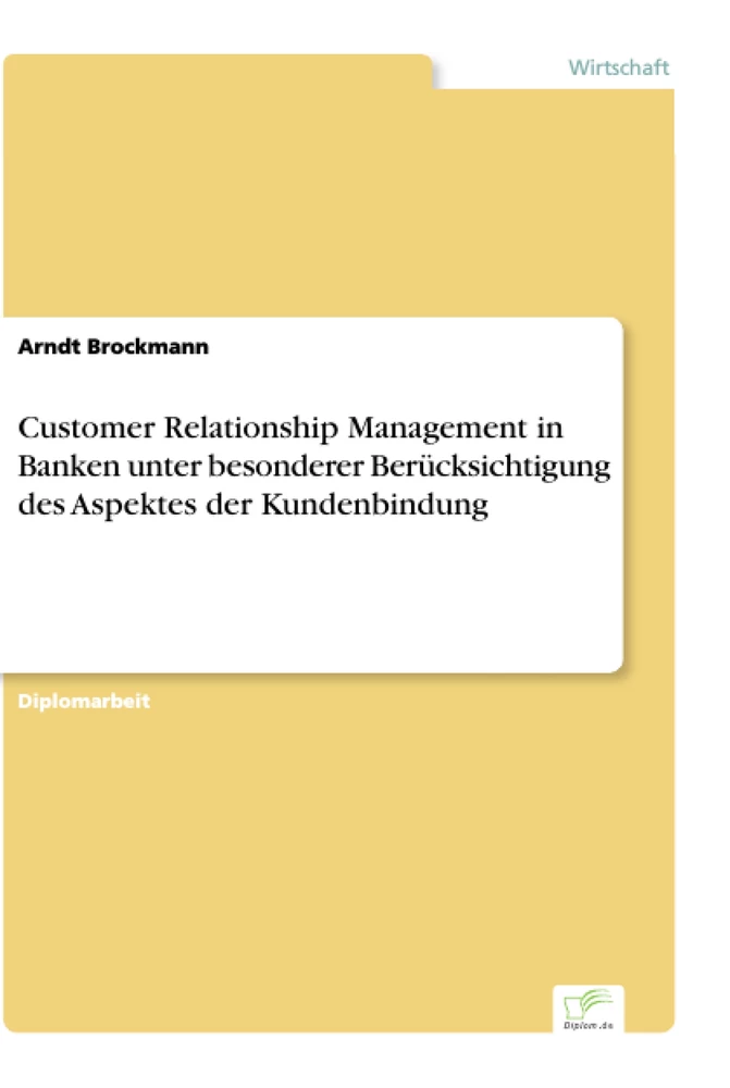 Titel: Customer Relationship Management in Banken unter besonderer Berücksichtigung des Aspektes der Kundenbindung