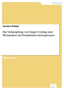 Titel: Die Verknüpfung von Target Costing und Wertanalyse im Produktinnovationsprozess