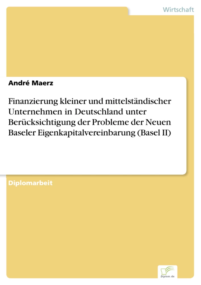 Titel: Finanzierung kleiner und mittelständischer Unternehmen in Deutschland unter Berücksichtigung der Probleme der Neuen Baseler Eigenkapitalvereinbarung (Basel II)
