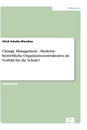 Titel: Change Management - Moderne betriebliche Organisationsstrukturen als Vorbild für die Schule?