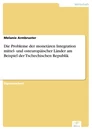 Titel: Die Probleme der monetären Integration mittel- und osteuropäischer Länder am Beispiel der Tschechischen Republik