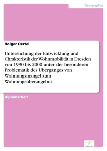 Titel: Untersuchung der Entwicklung und Chrakteristik der Wohnmobilität in Dresden von 1990 bis 2000 unter der besonderen Problematik des Überganges von Wohnungsmangel zum Wohnungsüberangebot