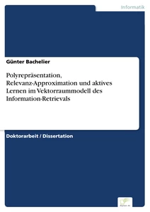 Titel: Polyrepräsentation, Relevanz-Approximation und aktives Lernen im Vektorraummodell des Information-Retrievals