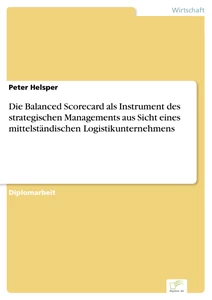 Titel: Die Balanced Scorecard als Instrument des strategischen Managements aus Sicht eines mittelständischen Logistikunternehmens