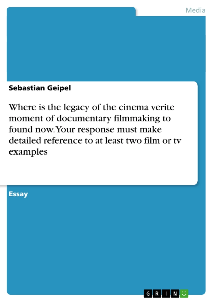Titel: Where is the legacy of the cinema verite moment of documentary filmmaking to found now. Your response must make detailed reference to at least two film or tv examples