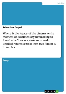 Título: Where is the legacy of the cinema verite moment of documentary filmmaking to found now. Your response must make detailed reference to at least two film or tv examples
