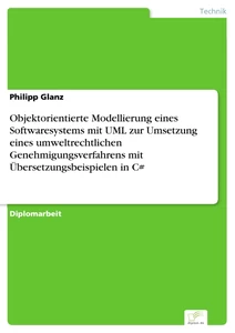 Titel: Objektorientierte Modellierung eines Softwaresystems mit UML zur Umsetzung eines umweltrechtlichen Genehmigungsverfahrens mit Übersetzungsbeispielen in C#