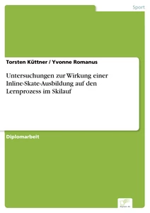 Titel: Untersuchungen zur Wirkung einer Inline-Skate-Ausbildung auf den Lernprozess im Skilauf