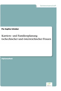 Titel: Karriere- und Familienplanung tschechischer und österreichischer Frauen