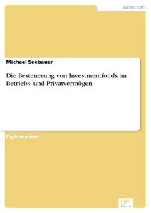 Titel: Die Besteuerung von Investmentfonds im Betriebs- und Privatvermögen