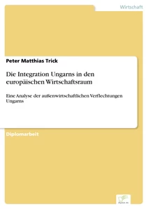 Titel: Die Integration Ungarns in den europäischen Wirtschaftsraum