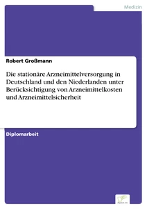 Titel: Die stationäre Arzneimittelversorgung in Deutschland und den Niederlanden unter Berücksichtigung von Arzneimittelkosten und Arzneimittelsicherheit