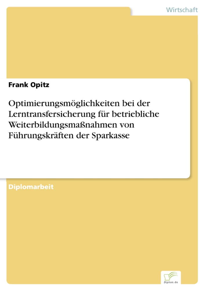 Titel: Optimierungsmöglichkeiten bei der Lerntransfersicherung für betriebliche Weiterbildungsmaßnahmen von Führungskräften der Sparkasse