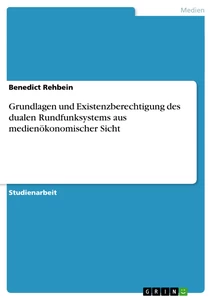 Titre: Grundlagen und Existenzberechtigung des dualen Rundfunksystems aus medienökonomischer Sicht