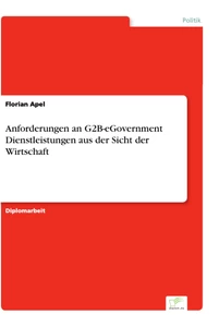 Titel: Anforderungen an G2B-eGovernment Dienstleistungen aus der Sicht der Wirtschaft