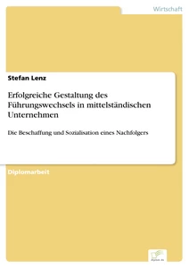 Titel: Erfolgreiche Gestaltung des Führungswechsels in mittelständischen Unternehmen