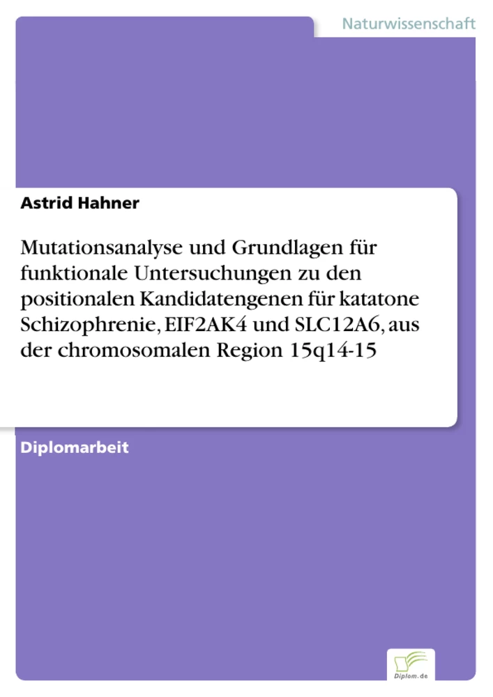 Titel: Mutationsanalyse und Grundlagen für funktionale Untersuchungen zu den positionalen Kandidatengenen für katatone Schizophrenie, EIF2AK4 und SLC12A6, aus der chromosomalen Region 15q14-15